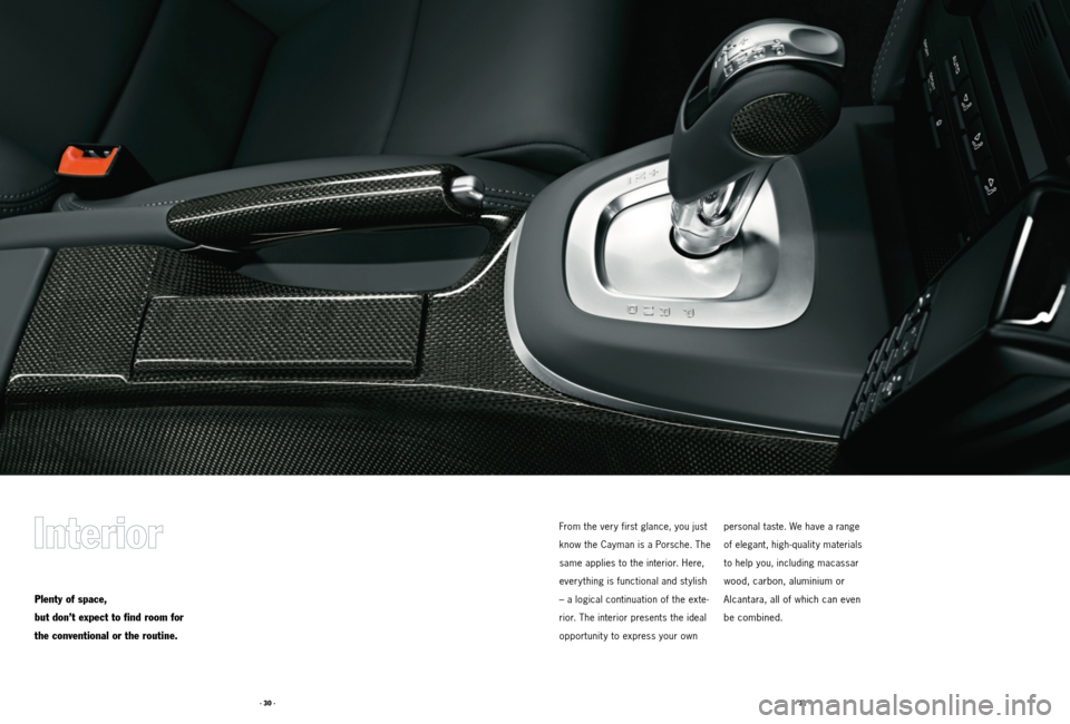 PORSCHE CAYMAN 2011 1.G Tequipment Manual · 30 ·· 31 ·
From the very first glance, you just
know the Cayman is a Porsche. The
same applies to the interior. Here,
every thing is functional and st ylish
– a logical continuation of the PORSCHE CAYMAN 2011 1.G Tequipment Manual · 30 ·· 31 ·
From the very first glance, you just
know the Cayman is a Porsche. The
same applies to the interior. Here,
every thing is functional and st ylish
– a logical continuation of the