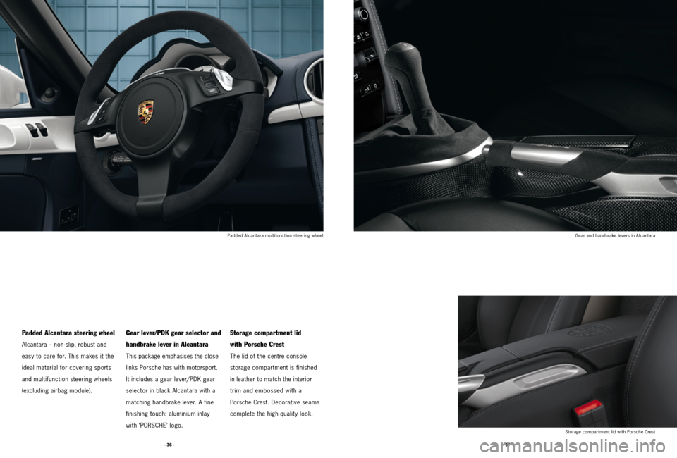 PORSCHE CAYMAN 2011 1.G Tequipment Manual · 36 ·· 37 ·
Padded Alcantara steering wheel
Alcantara – non-slip, robust and
easy to care for. This makes it the
ideal material for covering sports
and multifunction steering wheels
(exclud PORSCHE CAYMAN 2011 1.G Tequipment Manual · 36 ·· 37 ·
Padded Alcantara steering wheel
Alcantara – non-slip, robust and
easy to care for. This makes it the
ideal material for covering sports
and multifunction steering wheels
(exclud