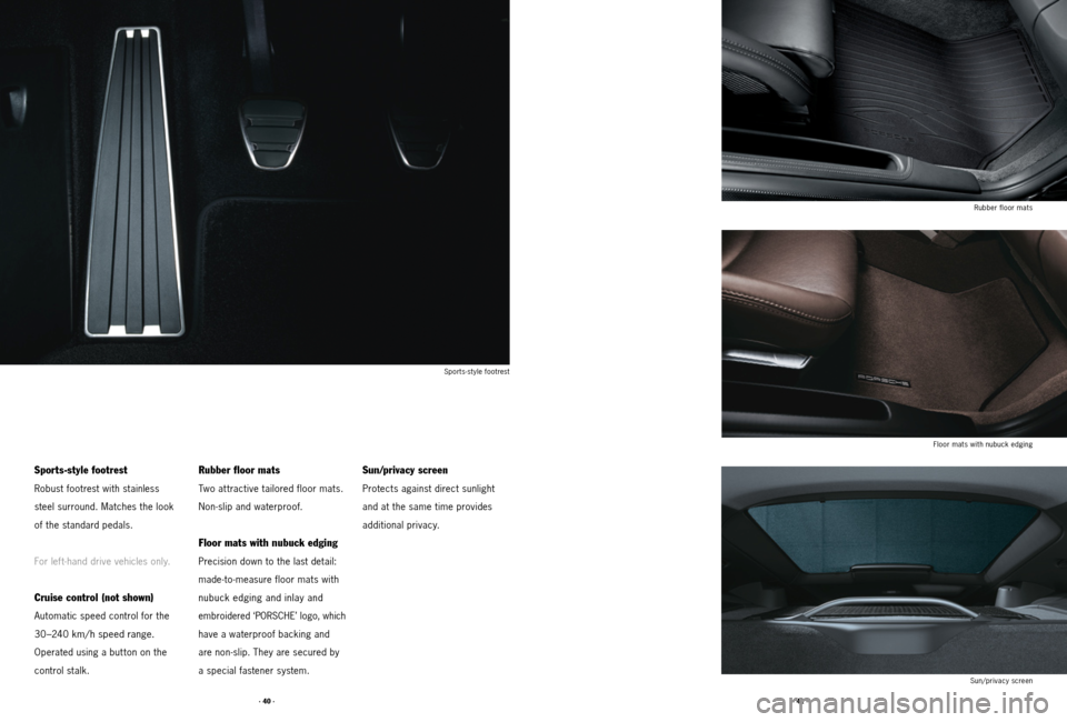 PORSCHE CAYMAN 2011 1.G Tequipment Manual · 40 ·· 41 ·
Sports-style footrest
Robust footrest with stainless
steel surround. Matches the look
of the standard pedals.
For lef t-hand drive vehicles only.
Cruise control (not shown)
Automa PORSCHE CAYMAN 2011 1.G Tequipment Manual · 40 ·· 41 ·
Sports-style footrest
Robust footrest with stainless
steel surround. Matches the look
of the standard pedals.
For lef t-hand drive vehicles only.
Cruise control (not shown)
Automa