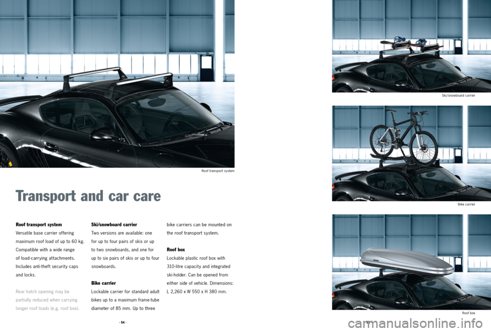 PORSCHE CAYMAN 2011 1.G Tequipment Manual · 54 ·· 55 ·
bike carriers can be mounted on
the roof transport system.
Roof box
Lockable plastic roof box with
310 -litre capacit y and integrated
ski-holder. Can be opened from
either side PORSCHE CAYMAN 2011 1.G Tequipment Manual · 54 ·· 55 ·
bike carriers can be mounted on
the roof transport system.
Roof box
Lockable plastic roof box with
310 -litre capacit y and integrated
ski-holder. Can be opened from
either side