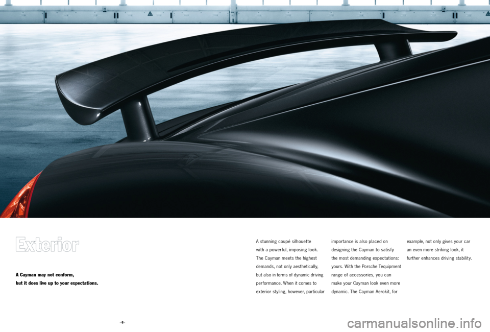 PORSCHE CAYMAN 2011 1.G Tequipment Manual · 6 ·· 7 ·
A Cayman may not conform,
but it does live up to your expectations.
A stunning coupé silhouet te
with a powerful, imposing look.
The
Cayman meets the highest
demands, not only aes PORSCHE CAYMAN 2011 1.G Tequipment Manual · 6 ·· 7 ·
A Cayman may not conform,
but it does live up to your expectations.
A stunning coupé silhouet te
with a powerful, imposing look.
The
Cayman meets the highest
demands, not only aes
