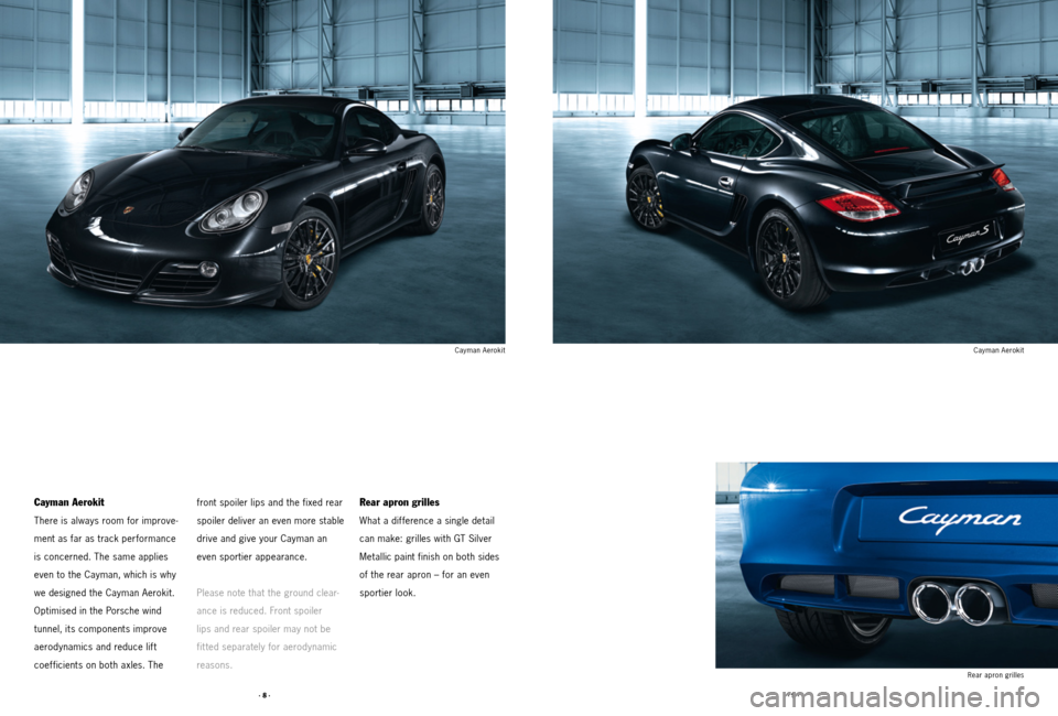 PORSCHE CAYMAN 2011 1.G Tequipment Manual · 8 ·· 9 ·
Cayman Aerokit
There is always room for improve-
ment as far as track performance
is concerned. The same applies
even to the Cayman, which is why
we designed the Cayman Aerokit.
Opt PORSCHE CAYMAN 2011 1.G Tequipment Manual · 8 ·· 9 ·
Cayman Aerokit
There is always room for improve-
ment as far as track performance
is concerned. The same applies
even to the Cayman, which is why
we designed the Cayman Aerokit.
Opt
