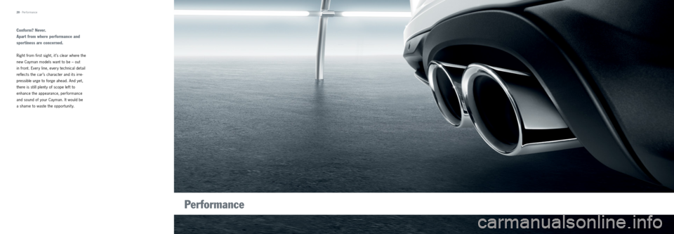 PORSCHE CAYMAN 2013 2.G Tequipment Manual Conform? Never.
Apart from where performance and
sportiness are concerned.
Right from first sight, it ’s clear where the
new Cayman models want to be – out
in front. Every line, every techni PORSCHE CAYMAN 2013 2.G Tequipment Manual Conform? Never.
Apart from where performance and
sportiness are concerned.
Right from first sight, it ’s clear where the
new Cayman models want to be – out
in front. Every line, every techni