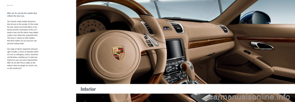 PORSCHE CAYMAN 2013 2.G Tequipment Manual 24 · Interior
Interior
After all, it’s not just the outside that
reflects the inner you.
The Cayman simply exudes dynamism.
And not just on the outside. On the inside,
the new, clearly structur PORSCHE CAYMAN 2013 2.G Tequipment Manual 24 · Interior
Interior
After all, it’s not just the outside that
reflects the inner you.
The Cayman simply exudes dynamism.
And not just on the outside. On the inside,
the new, clearly structur