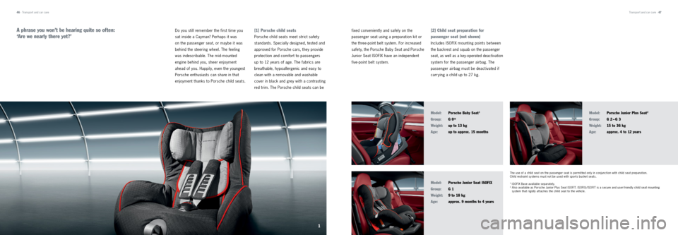 PORSCHE CAYMAN 2013 2.G Tequipment Manual 1
Transport and car care · 47
fixed conveniently and safely on the
passenger seat using a preparation kit or
the three-point belt system. For increased
safet y, the Porsche Baby Seat and Pors PORSCHE CAYMAN 2013 2.G Tequipment Manual 1
Transport and car care · 47
fixed conveniently and safely on the
passenger seat using a preparation kit or
the three-point belt system. For increased
safet y, the Porsche Baby Seat and Pors