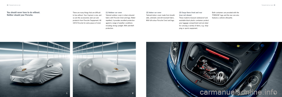 PORSCHE CAYMAN 2013 2.G Tequipment Manual 123
Transport and car care · 49
48 · Transport and car care
[2] Indoor car cover
Tailored indoor cover made from breath -
able, antistatic and dirt-resistant fabric. 
With full- colour   Porsche Cre