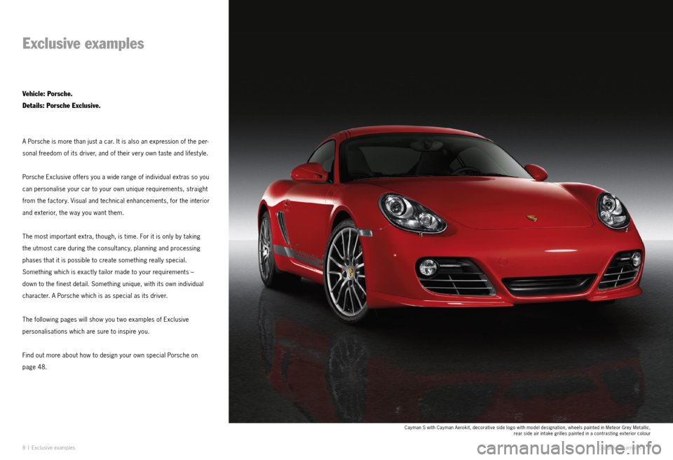 PORSCHE CAYMAN EXCLUSIVE 2010 1.G Information Manual 8 I Exclu sive examp les
Exclusive examples
Vehicle: Porsche.   
Details: Porsche Exclusive.
A Porsche is more than just a car. It is also an expression of the per -
sonal freedom of its driver, and o