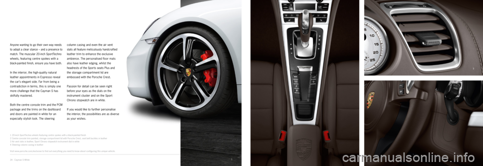 PORSCHE CAYMAN EXCLUSIVE 2014 2.G Information Manual 3
4
2
1
1
20 - inch Spor tTechno wheels featuring centre spokes with a black- painted finish
2 Centre console trim painted, storage compar tment lid with Porsche Crest, seat belt buckles in leather PORSCHE CAYMAN EXCLUSIVE 2014 2.G Information Manual 3
4
2
1
1
20 - inch Spor tTechno wheels featuring centre spokes with a black- painted finish
2 Centre console trim painted, storage compar tment lid with Porsche Crest, seat belt buckles in leather