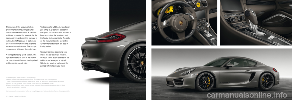 PORSCHE CAYMAN EXCLUSIVE 2014 2.G Information Manual 3
4
2
1
1 
Tinted taillights, wheels painted in black (par tially)
2  Heated multifunction steering wheel in carbon, instrument cluster dials in Racing Yellow,  
Spor t Chrono stopwatch instrument dia