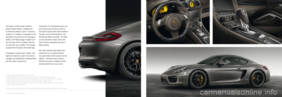 PORSCHE CAYMAN EXCLUSIVE 2014 2.G Information Manual 3
4
2
1
1
Tinted taillights, wheels painted in black (par tially)
2 Heated multifunction steering wheel in carbon, instrument cluster dials in Racing Yellow,
Spor t Chrono stopwatch instrument dia PORSCHE CAYMAN EXCLUSIVE 2014 2.G Information Manual 3
4
2
1
1
Tinted taillights, wheels painted in black (par tially)
2 Heated multifunction steering wheel in carbon, instrument cluster dials in Racing Yellow,
Spor t Chrono stopwatch instrument dia