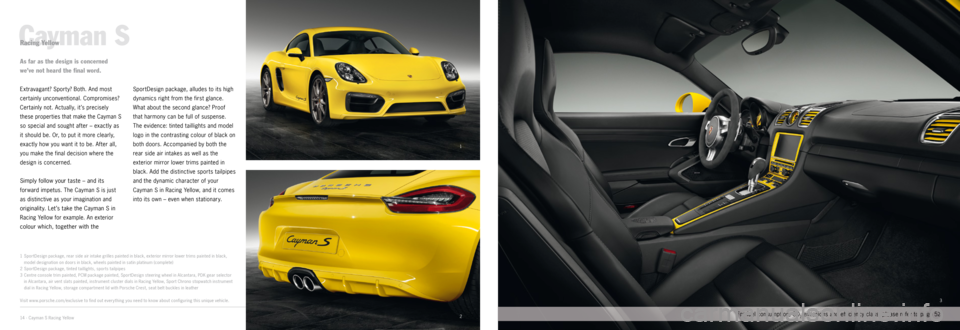 PORSCHE CAYMAN EXCLUSIVE 2014 2.G Information Manual 1
23
­Cayman S
1 
Spor tDesign package, rear side air intake grilles painted in black, exterior mirror lower trims painted in black, 
model designation on doors in black, wheels painted in satin pla