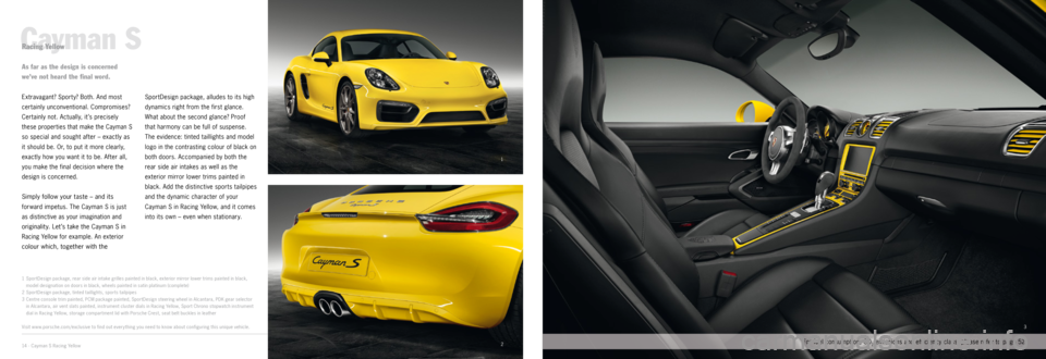 PORSCHE CAYMAN EXCLUSIVE 2014 2.G Information Manual 1
23
Cayman S
1
Spor tDesign package, rear side air intake grilles painted in black, exterior mirror lower trims painted in black,
model designation on doors in black, wheels painted in satin pla PORSCHE CAYMAN EXCLUSIVE 2014 2.G Information Manual 1
23
Cayman S
1
Spor tDesign package, rear side air intake grilles painted in black, exterior mirror lower trims painted in black,
model designation on doors in black, wheels painted in satin pla