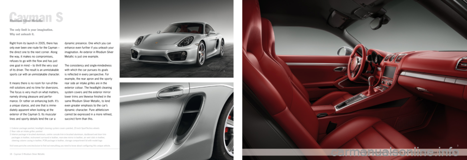 PORSCHE CAYMAN EXCLUSIVE 2014 2.G Information Manual 1
23
­Cayman SRhodium­Silver­Metallic
1 
Exterior package painted, headlight cleaning system covers painted, 20 - inch SportTechno wheels
2  Rear side air intake grilles painted
3  Interior packa