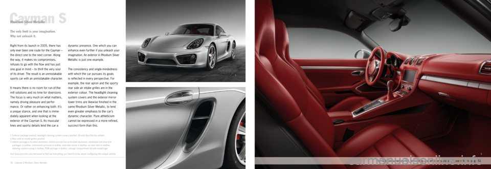 PORSCHE CAYMAN EXCLUSIVE 2014 2.G Information Manual 1
23
­Cayman SRhodium­Silver­Metallic
1 
Exterior package painted, headlight cleaning system covers painted, 20 - inch SportTechno wheels
2  Rear side air intake grilles painted
3  Interior packa