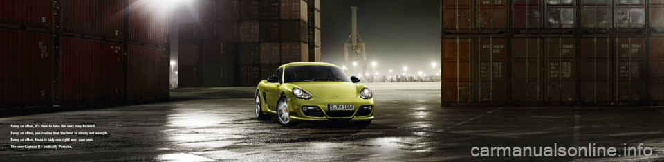 PORSCHE CAYMAN R 2010 1.G Information Manual 456
Every so often, it’s time to take the next step forward.
Every so often, you realise that the best is simply not enough.
Every so often, there is only one right way: your own.
The new Cayman R �