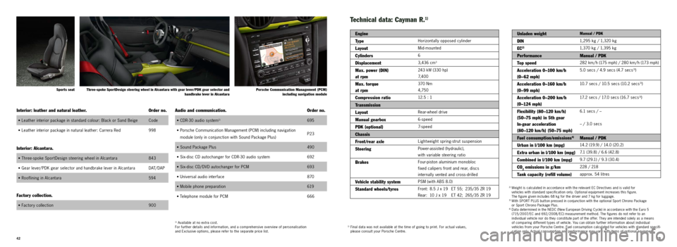 PORSCHE CAYMAN R 2010 1.G Information Manual 4243
Sports seatThree-spoke SportDesign steering wheel in Alcantara with gear lever/PDK gear selector and 
handbrake lever in AlcantaraPorsche Communication Management (PCM)
including navigation modul