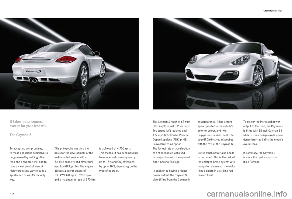 PORSCHE CAYMAN S 2010 1.G Information Manual is achieved at 4,750 rpm.  
This means, it has been possible   
to reduce fuel consumption by   
up to 15  % and CO
2 emissions   
by up to 16  %, depending on the   
t ype of gearbox. 
To accept no c