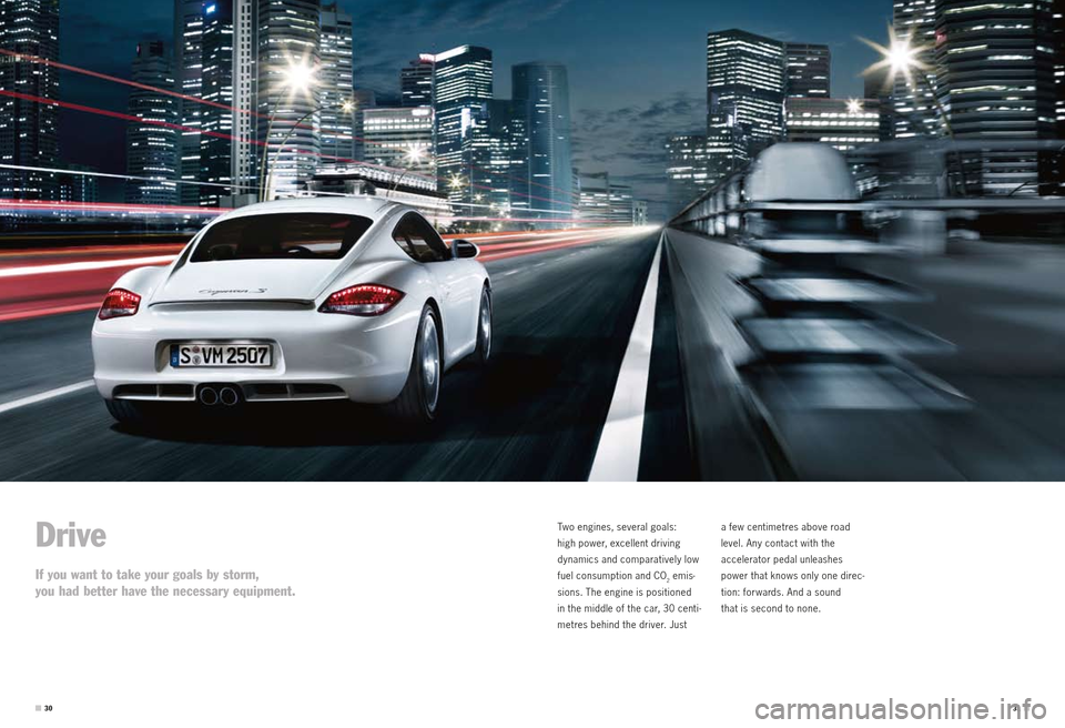 PORSCHE CAYMAN S 2010 1.G Information Manual Drive
If you want to take your goals by storm,
you had better have the necessary equipment.
Two engines, several goals:  
high power, excellent driving 
dynamics and comparatively low 
fuel consumptio