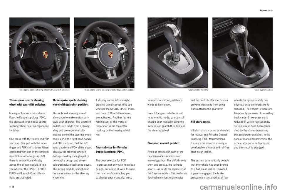 PORSCHE CAYMAN S 2010 1.G Information Manual Three -spoke sports steering wheel with gearshif t paddles
Three -spoke sports steering wheel with gearshif t switches Gear selector for PDKGear lever in carbon
A display on the left and right 
steeri