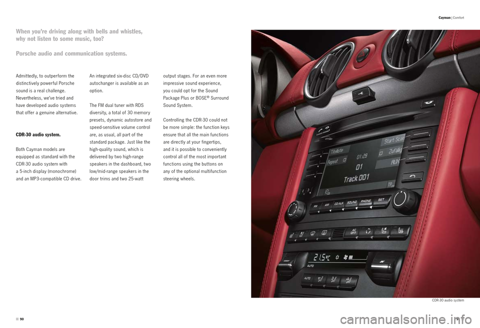 PORSCHE CAYMAN S 2010 1.G Information Manual CDR-30 audio system
When you’re driving along with bells and whistles, 
why not listen to some music, too?
Porsche audio and communication systems.
output stages. For an even more 
impressive sound 