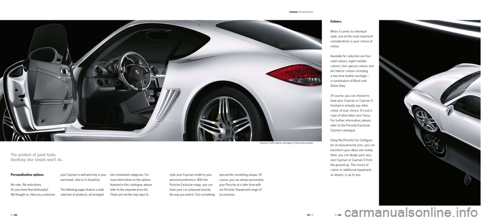 PORSCHE CAYMAN S 2010 1.G Information Manual The product of good taste.
Anything else simply won’t do.
into convenient categories. For
more information on the options
featured in this catalogue, please
refer to the separate price list.
T PORSCHE CAYMAN S 2010 1.G Information Manual The product of good taste.
Anything else simply won’t do.
into convenient categories. For
more information on the options
featured in this catalogue, please
refer to the separate price list.
T