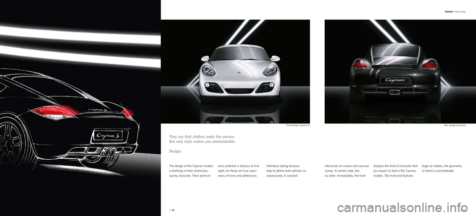 PORSCHE CAYMAN S 2010 1.G Information Manual They say that clothes make the person.
But only style makes you unmistakable. 
Design.
Front design (Cayman S)Rear design (Cayman)
Individual st yling features  
help to define both vehicles so 
impre