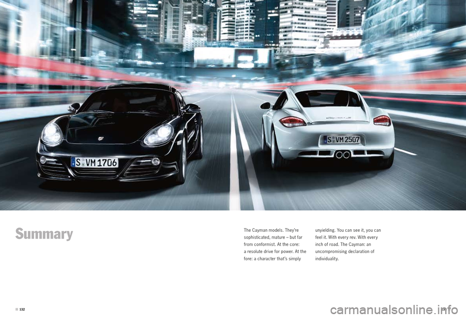 PORSCHE CAYMAN S 2010 1.G Information Manual Summary
The Cayman models. They’re 
sophisticated, mature – but far 
from conformist. At the core:  
a resolute drive for power. At the 
fore: a character that ’s simply  unyielding. You can see