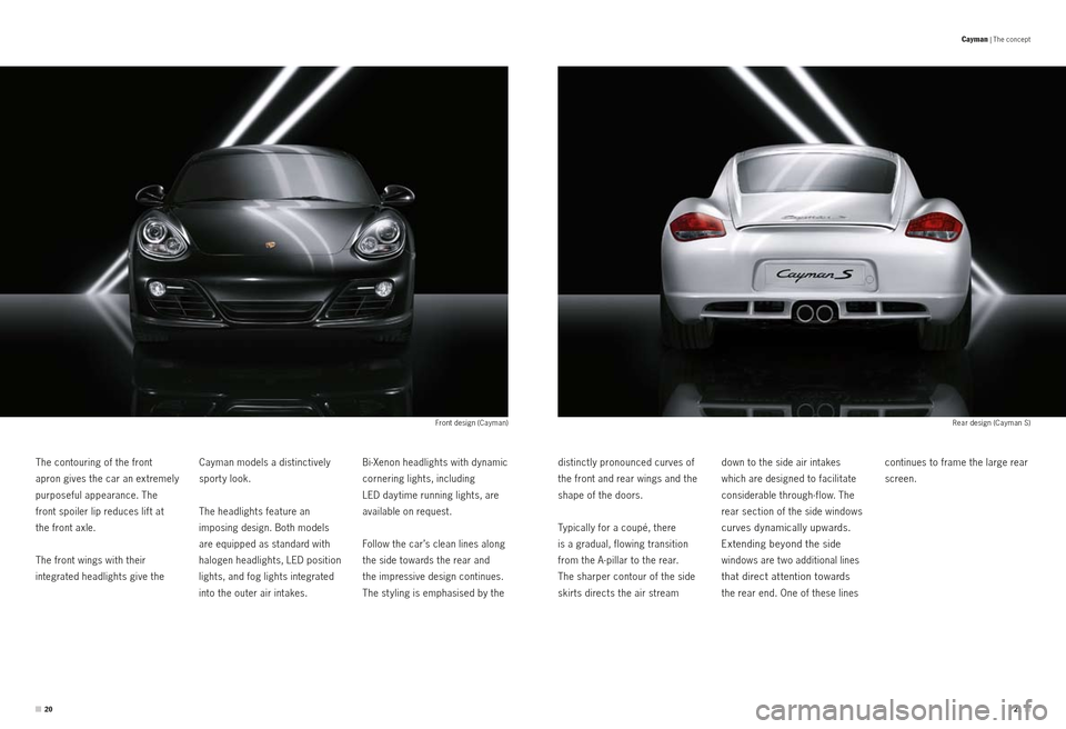 PORSCHE CAYMAN S 2010 1.G Information Manual Front design (Cayman)Rear design (Cayman S)
Bi-Xenon headlights with dynamic 
cornering lights, including  
LED day time running lights, are 
available on request.
Follow the car’s clean lines along