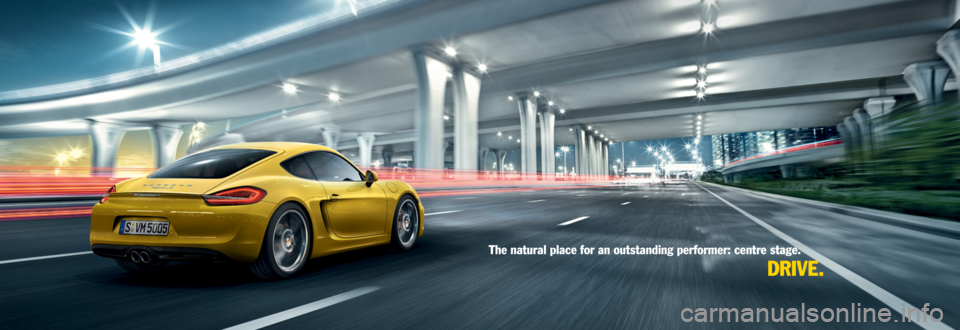 PORSCHE CAYMAN S 2012 2.G Information Manual The natural place for an outstanding performer: centre stage. 
DrIVe. 