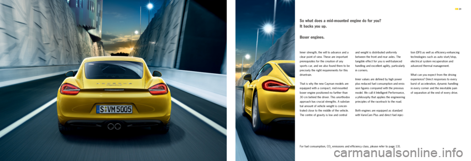 PORSCHE CAYMAN S 2012 2.G Information Manual  29 
Inner strength, the will to advance and a 
clear point of view. These are important 
prerequisites for the creation of any 
sports car, and we also found them to be 
precisely the right requireme
