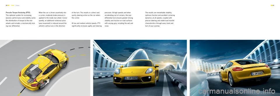 PORSCHE CAYMAN S 2012 2.G Information Manual 60  61 
  Porsche  Torque  Vectoring  (PTV).
This optional system for increasing  
dynamic performance and stability varies 
the distribution of torque to the rear 
wheels and includes a mechanically 