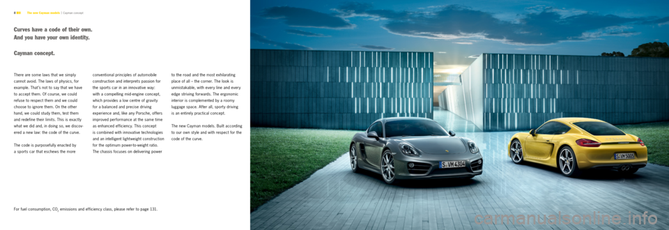 PORSCHE CAYMAN S 2012 2.G Information Manual 8 
There are some laws that we simply  
cannot avoid. The laws of physics, for   
example. That ’s not to say that we have 
to accept them. Of course, we could   
refuse to respect them and we could
