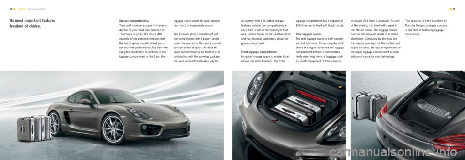 PORSCHE CAYMAN S 2012 2.G Information Manual  89 
88 
Storage compartments. 
You could make an escape from every  
-
day life or you could fully embrace it.   
The choice is yours. It ’s also a lit tle   
example of the personal freedom that  