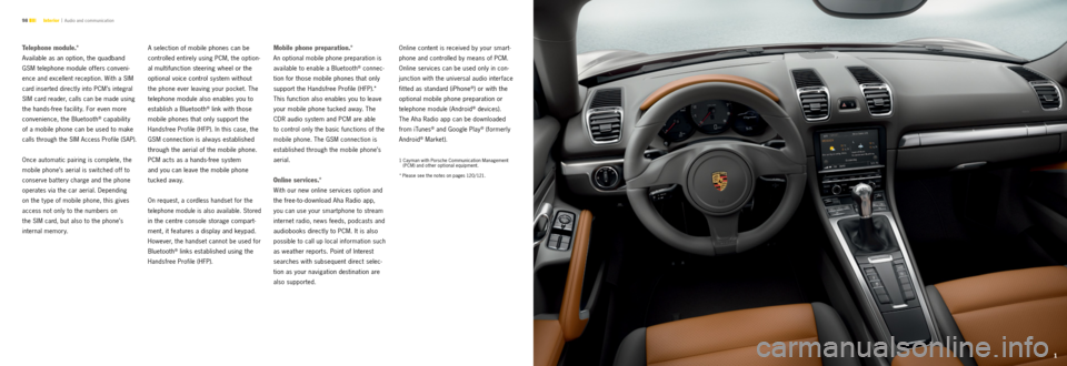 PORSCHE CAYMAN S 2012 2.G Information Manual 1
98 Interior |
  Audio and communication
1   Cayman with    Porsche Communication Management 
(PCM) and other optional equipment.
* Please see the notes on pages 120/121.
Telephone module.*
Available