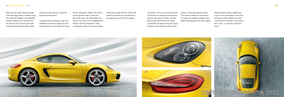 PORSCHE CAYMAN S 2012 2.G Information Manual  15 
14 The new Cayman models  |
 Design
(dual-tube on the Cayman S) adds the 
powerful finishing touch.
Compared with the previous model, the 
wheelbase of the new Cayman has been 
extended by 60 mm,