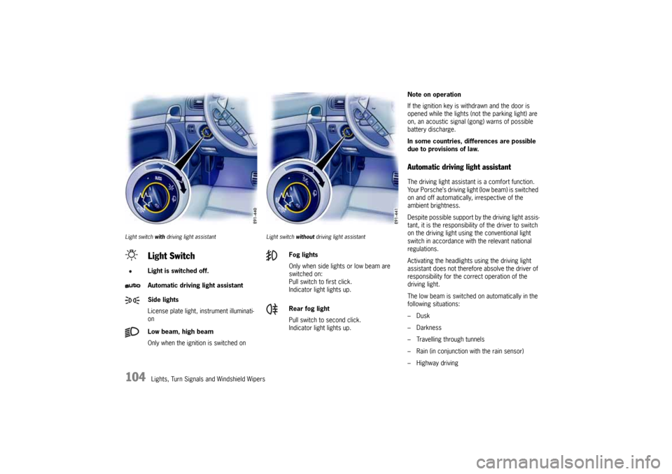 PORSCHE CAYNNE 2004 1.G Owners Manual 104
Lights, Turn Signals and Windshield Wipers
Light switch with driving light assistant Light switch without driving light assistant
Note on operation
If the ignition key is withdrawn and the door is PORSCHE CAYNNE 2004 1.G Owners Manual 104
Lights, Turn Signals and Windshield Wipers
Light switch with driving light assistant Light switch without driving light assistant
Note on operation
If the ignition key is withdrawn and the door is