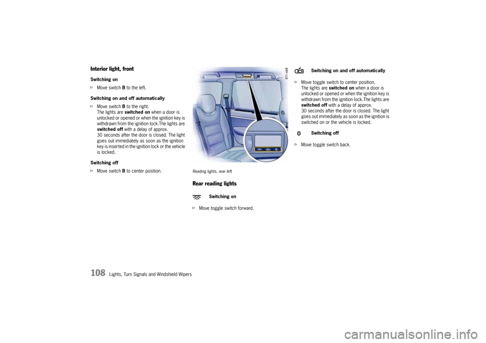 PORSCHE CAYNNE 2004 1.G Owners Manual 108
Lights, Turn Signals and Windshield Wipers
Interior light, frontSwitching on
fMove switch B to the left.
Switching on and off automatically
fMove switch B to the right.
The lights are switched on 