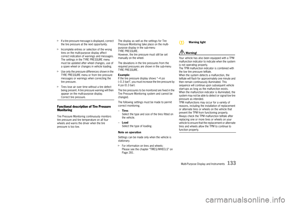 PORSCHE CAYNNE 2004 1.G Owners Manual Multi-Purpose Display and Instruments
133
fIf a tire pressure message is displayed, correct 
the tire pressure at the next opportunity.
fIncomplete entries or selection of the wrong 
tires on the mult