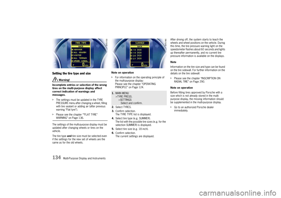 PORSCHE CAYNNE 2004 1.G Owners Manual 134
Multi-Purpose Display and Instruments
Setting the tire type and size
 Warning!
Incomplete entries or selection of the wrong 
tires on the multi-purpose display affect 
correct indication of warnin