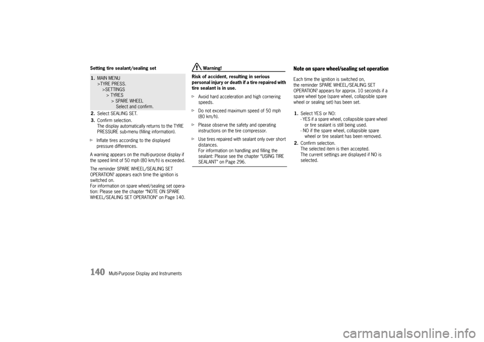 PORSCHE CAYNNE 2004 1.G Owners Manual 140
Multi-Purpose Display and Instruments Setting tire sealant/sealing set
fInflate tires according to the displayed 
pressure differences.
A warning appears on the multi-purpose display if 
the speed