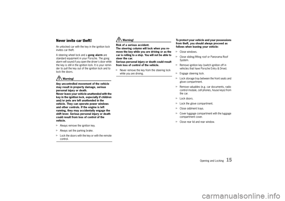 PORSCHE CAYNNE 2004 1.G Owners Manual Opening and Locking
15
Never invite car theft!An unlocked car with the key in the ignition lock 
invites car theft.
A steering wheel lock and a gong alarm are 
standard equipment in your Porsche. The 