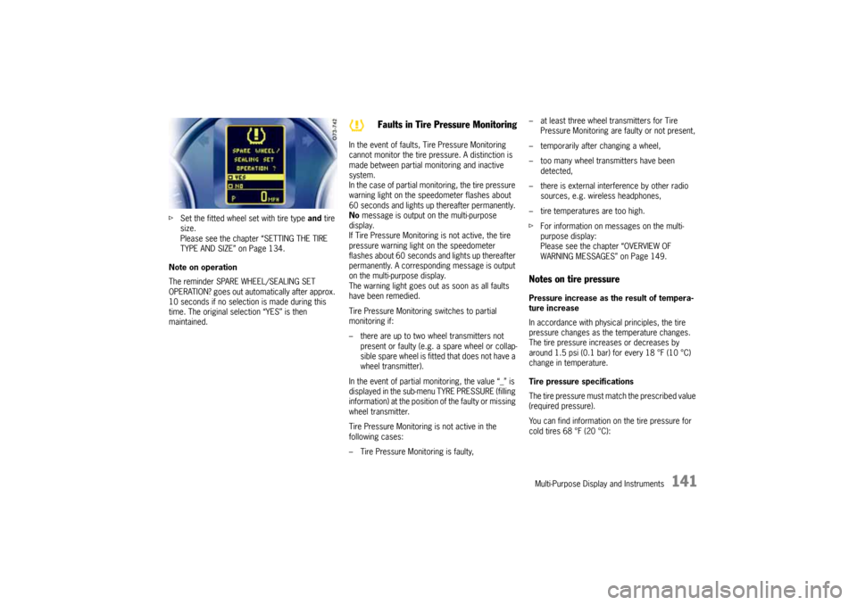 PORSCHE CAYNNE 2004 1.G Owners Manual Multi-Purpose Display and Instruments
141
fSet the fitted wheel set with tire type and tire 
size.
Please see the chapter “SETTING THE TIRE 
TYPE AND SIZE” on Page 134.
Note on operation
The remin