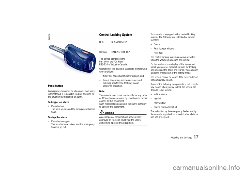 PORSCHE CAYNNE 2004 1.G User Guide Opening and Locking
17
Panic buttonIn dangerous situations or when ones own safety
is threatened, it is possible to draw attention to
the situation by triggering an alarm.
To trigger an alarm
fPre PORSCHE CAYNNE 2004 1.G User Guide Opening and Locking
17
Panic buttonIn dangerous situations or when ones own safety
is threatened, it is possible to draw attention to
the situation by triggering an alarm.
To trigger an alarm
fPre
