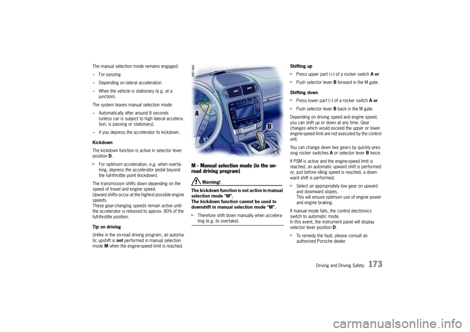 PORSCHE CAYNNE 2004 1.G Owners Manual Driving and Driving Safety
173
The manual selection mode remains engaged:
– For passing
– Depending on lateral acceleration
– When the vehicle is stationary (e.g. at a
junction).
The system lea PORSCHE CAYNNE 2004 1.G Owners Manual Driving and Driving Safety
173
The manual selection mode remains engaged:
– For passing
– Depending on lateral acceleration
– When the vehicle is stationary (e.g. at a
junction).
The system lea