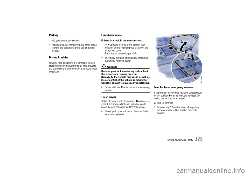 PORSCHE CAYNNE 2004 1.G Owners Manual Driving and Driving Safety
175
ParkingfGo easy on the accelerator.
fWhen parking or maneuvring in a small space, 
control the speed by careful use of the foot-
brake.Driving in winterIn wintry road co