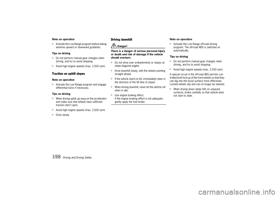 PORSCHE CAYNNE 2004 1.G Owners Manual 198
Driving and Driving Safety Note on operation
fActivate the Low Range program before taking 
extreme upward or downward gradients.
Tips on driving
fDo not perform manual gear changes when 
driving,