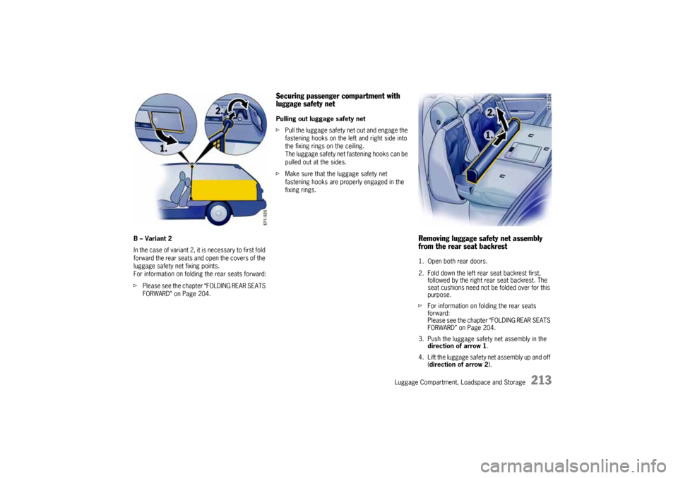 PORSCHE CAYNNE 2004 1.G Owners Manual Luggage Compartment, Loadspace and Storage
213
B – Variant 2
I n t h e c a s e o f v a r i a n t 2 , i t i s n e c e s s a r y t o f i r s t f o l d
forward the rear seats and open the PORSCHE CAYNNE 2004 1.G Owners Manual Luggage Compartment, Loadspace and Storage
213
B – Variant 2
I n t h e c a s e o f v a r i a n t 2 , i t i s n e c e s s a r y t o f i r s t f o l d
forward the rear seats and open the