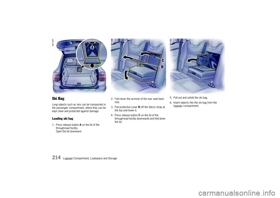 PORSCHE CAYNNE 2004 1.G Owners Manual 214
Luggage Compartment, Loadspace and Storage
Ski BagLong objects such as skis can be transported in
the passenger compartment, where they can be
kept clean and protected against damage.Loading ski PORSCHE CAYNNE 2004 1.G Owners Manual 214
Luggage Compartment, Loadspace and Storage
Ski BagLong objects such as skis can be transported in
the passenger compartment, where they can be
kept clean and protected against damage.Loading ski