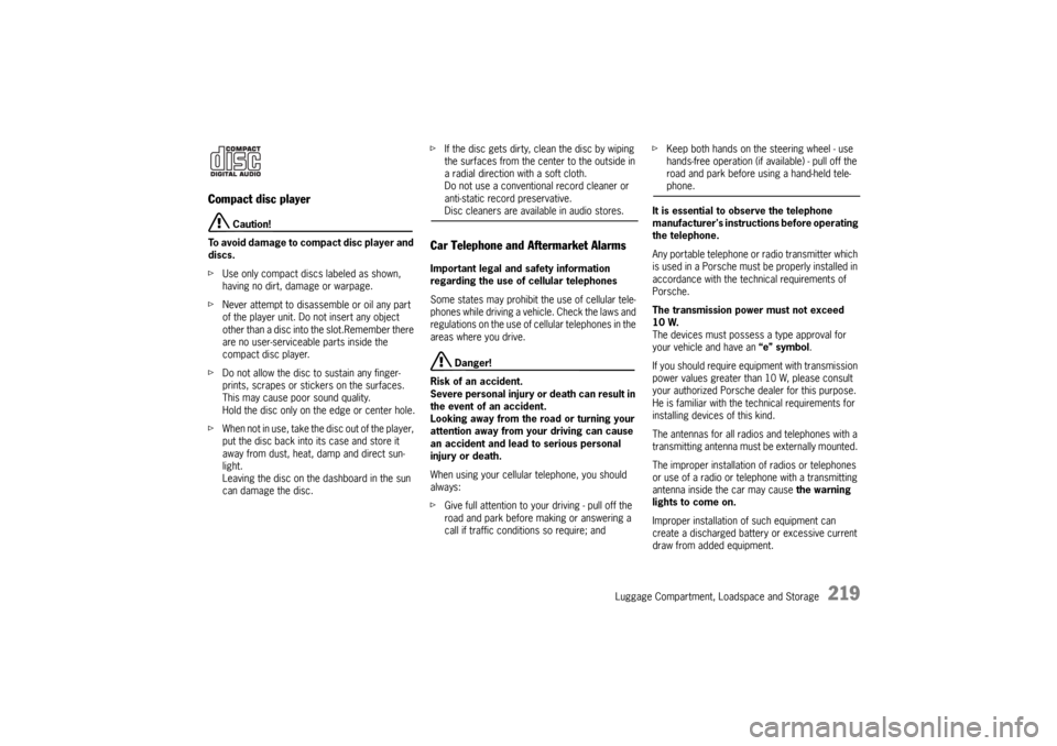 PORSCHE CAYNNE 2004 1.G Owners Manual Luggage Compartment, Loadspace and Storage
219
Compact disc player
 Caution!
To avoid damage to compact disc player and 
discs.
fUse only compact discs labeled as shown, 
having no dirt, damage or war