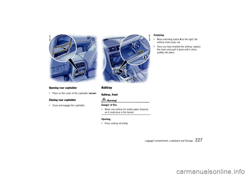 PORSCHE CAYNNE 2004 1.G Owners Manual Luggage Compartment, Loadspace and Storage
227
Opening rear cupholderfPress on the cover of the cupholder (arrow).Closing rear cupholderfClose and engage the cupholder.
AshtrayAshtray, front
Warning! PORSCHE CAYNNE 2004 1.G Owners Manual Luggage Compartment, Loadspace and Storage
227
Opening rear cupholderfPress on the cover of the cupholder (arrow).Closing rear cupholderfClose and engage the cupholder.
AshtrayAshtray, front
Warning!